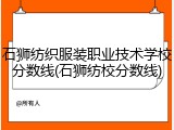 石狮纺织服装职业技术学校分数线(石狮纺校分数线)