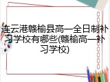连云港赣榆县高一全日制补习学校有哪些(赣榆高一补习学校)