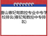 唐山曹妃甸数控专业中专学校排名(曹妃甸数控中专排名)