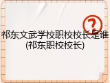 祁东文武学校职校校长是谁(祁东职校校长)