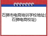 石狮市电商培训学校地址(石狮电商校址)