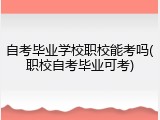 自考毕业学校职校能考吗(职校自考毕业可考)