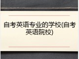 自考英语专业的学校(自考英语院校)