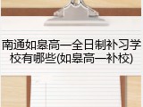 南通如皋高一全日制补习学校有哪些(如皋高一补校)