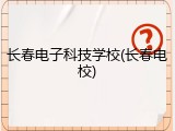 长春电子科技学校(长春电校)
