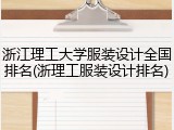 浙江理工大学服装设计全国排名(浙理工服装设计排名)