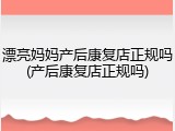 漂亮妈妈产后康复店正规吗(产后康复店正规吗)