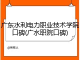 广东水利电力职业技术学院口碑(广水职院口碑)