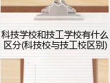 科技学校和技工学校有什么区分(科技校与技工校区别)