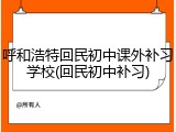呼和浩特回民初中课外补习学校(回民初中补习)