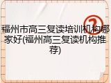 福州市高三复读培训机构哪家好(福州高三复读机构推荐)
