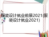 服装设计就业前景2021(服装设计就业2021)