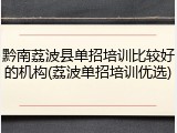 黔南荔波县单招培训比较好的机构(荔波单招培训优选)