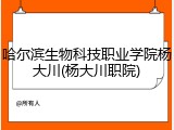 哈尔滨生物科技职业学院杨大川(杨大川职院)