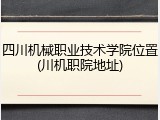 四川机械职业技术学院位置(川机职院地址)