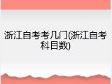 浙江自考考几门(浙江自考科目数)