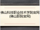 佛山科技职业技术学院官网(佛山职院官网)
