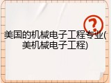 美国的机械电子工程专业(美机械电子工程)