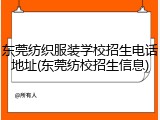 东莞纺织服装学校招生电话地址(东莞纺校招生信息)