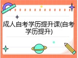 成人自考学历提升课(自考学历提升)