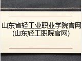 山东省轻工业职业学院官网(山东轻工职院官网)