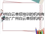广州白云单招培训的机构有哪些("广州白云单招机构")