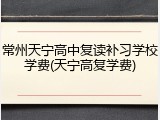 常州天宁高中复读补习学校学费(天宁高复学费)