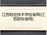 江苏财经技术学校官网(江苏财校官网)