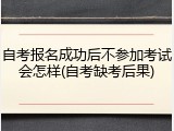 自考报名成功后不参加考试会怎样(自考缺考后果)