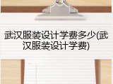 武汉服装设计学费多少(武汉服装设计学费)