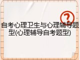 自考心理卫生与心理辅导题型(心理辅导自考题型)