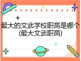 最大的文武学校职高是哪个(最大文武职高)