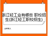 浙江轻工业有哪些 职校招生(浙江轻工职校招生)