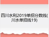 四川水利2019单招分数线(川水单招线19)