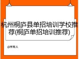 杭州桐庐县单招培训学校推荐(桐庐单招培训推荐)