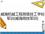 威海机械工程高级技工学校军训(威海高技军训)