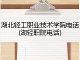 湖北轻工职业技术学院电话(湖轻职院电话)