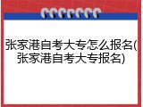 张家港自考大专怎么报名(张家港自考大专报名)