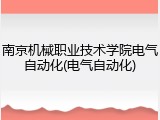 南京机械职业技术学院电气自动化(电气自动化)