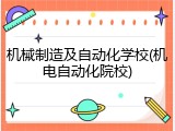 机械制造及自动化学校(机电自动化院校)