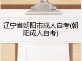 辽宁省朝阳市成人自考(朝阳成人自考)