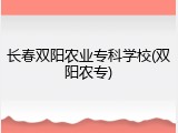 长春双阳农业专科学校(双阳农专)