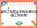 惠州工程职业学院收费标准(惠工院收费)