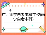 广西南宁自考本科学校(南宁自考本科)
