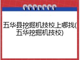 五华县挖掘机技校上哪找(五华挖掘机技校)