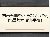 南昌有哪些艺考培训学校(南昌艺考培训学校)