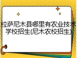 拉萨尼木县哪里有农业技术学校招生(尼木农校招生)
