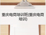 重庆电商培训班(重庆电商培训)
