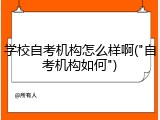 学校自考机构怎么样啊("自考机构如何")