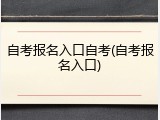 自考报名入口自考(自考报名入口)